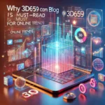 Why 3d659 com Blog Is a Must-Read for Online Trends